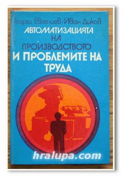 АВТОМАТИЗАЦИЯ НА ПРОИЗВОДСТВОТО И ПРОБЛЕМИТЕ НА ТРУДА, ГЕОРГИ ЕВГЕНИЕВ, ИВАН ДИКОВ, 1973 ГОДИНА
